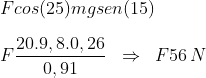 Prova Fatec - Física - Questão 5 Gif.latex?\\Fcos(25)mgsen(15)\\\\F\frac{20.9,8